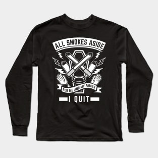 All smokes aside, I quit. For me and my family. Stop smoking Long Sleeve T-Shirt